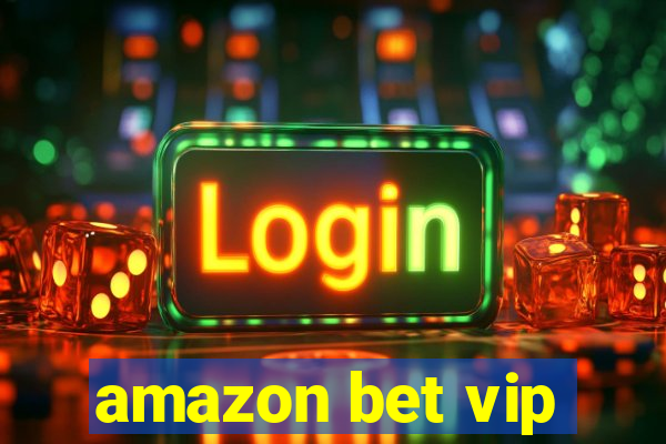 amazon bet vip